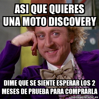 Meme Willy Wonka Asi Que Quieres Una Moto Discovery Dime Que Se