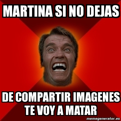 Meme Arnold Martina Si No Dejas De Compartir Imagenes Te Voy A Matar