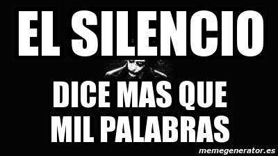 Meme Personalizado El Silencio Dice Mas Que Mil Palabras 726818