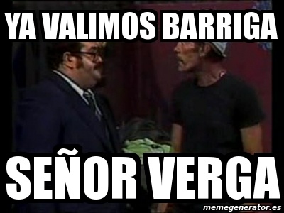 Meme Personalizado Ya Valimos Barriga Se Or Verga