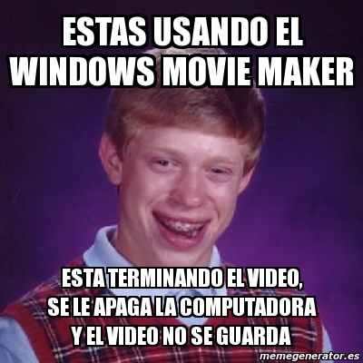 Meme Bad Luck Brian Estas Usando El Windows Movie Maker Esta