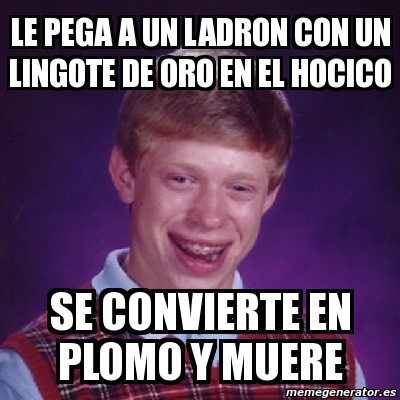 Meme Bad Luck Brian Le Pega A Un Ladron Con Un Lingote De Oro En El