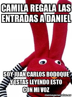 Meme Personalizado Camila Regala Las Entradas A Daniel Soy Juan