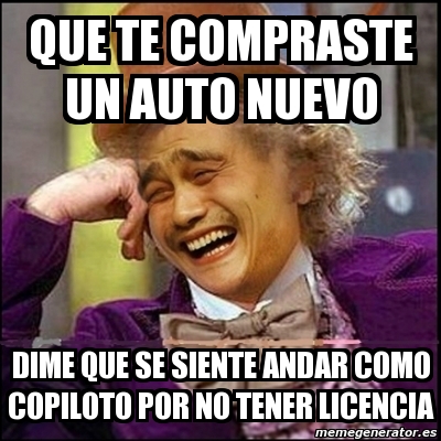 Meme Yao Wonka Que Te Compraste Un Auto Nuevo Dime Que Se Siente