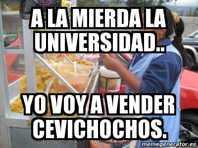 Meme Personalizado A La Mierda La Universidad Yo Voy A Vender