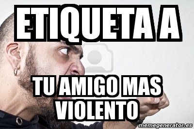 Meme Personalizado Etiqueta A Tu Amigo Mas Violento