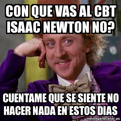 Meme Willy Wonka Con Que Vas Al Cbt Isaac Newton No Cuentame Que Se