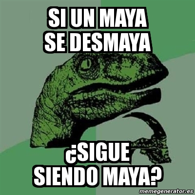 Meme Filosoraptor Si Un Maya Se Desmaya Sigue Siendo Maya 81034