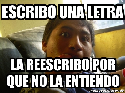 Meme Personalizado Escribo Una Letra La Reescribo Por Que No La