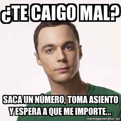 Meme Sheldon Cooper Te Caigo Mal Saca Un N Mero Toma Asiento Y