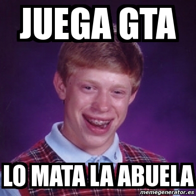 Meme Bad Luck Brian Juega GTA LO MATA LA ABUELA 807599