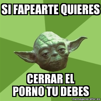 Meme Yoda Si Fapearte Quieres Cerrar El Porno Tu Debes