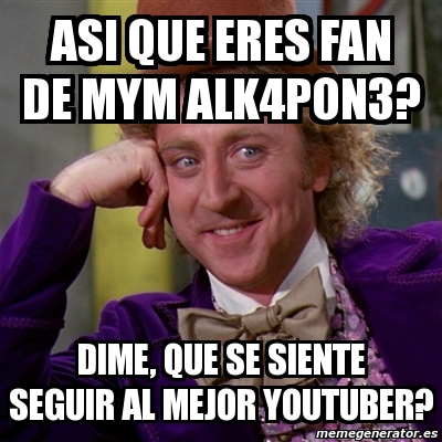 Meme Willy Wonka Asi Que Eres Fan De Mym Alk Pon Dime Que Se