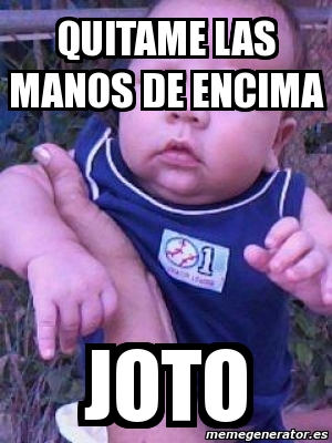 Meme Personalizado Quitame Las Manos De Encima Joto 822923