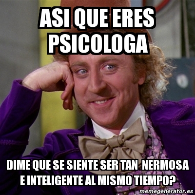 Meme Willy Wonka Asi Que Eres Psicologa Dime Que Se Siente Ser Tan