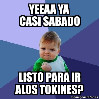 Meme Bebe Exitoso Yeeaa Ya Casi Sabado Listo Para Ir Alos Tokines