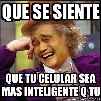 Meme Yao Wonka Que Se Siente Que Tu Celular Sea Mas Inteligente Q Tu