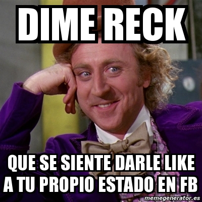 Meme Willy Wonka Dime Reck Que Se Siente Darle Like A Tu Propio