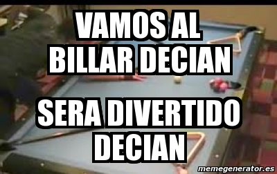 Meme Personalizado Vamos Al Billar Decian Sera Divertido Decian 852309