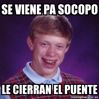 Meme Bad Luck Brian SE VIENE PA SOCOPO LE CIERRAN EL PUENTE 852589