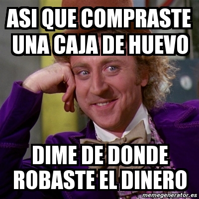 Meme Willy Wonka Asi Que Compraste Una Caja De Huevo Dime De Donde