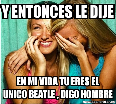 Meme Personalizado Y Entonces Le Dije En Mi Vida Tu Eres El Unico