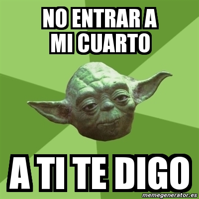 Meme Yoda No Entrar A Mi Cuarto A Ti Te Digo 871576