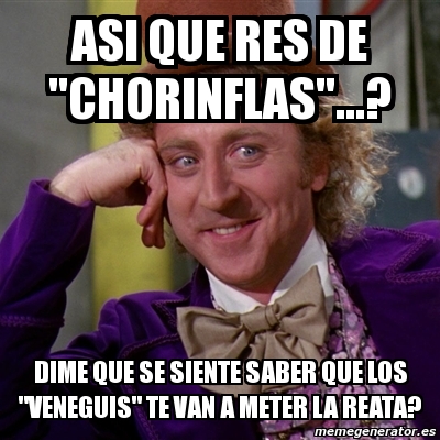 Meme Willy Wonka Asi Que Res De Chorinflas Dime Que Se Siente