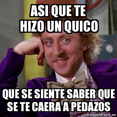 Meme Willy Wonka Asi Que Te Hizo Un Quico Que Se Siente Saber Que Se