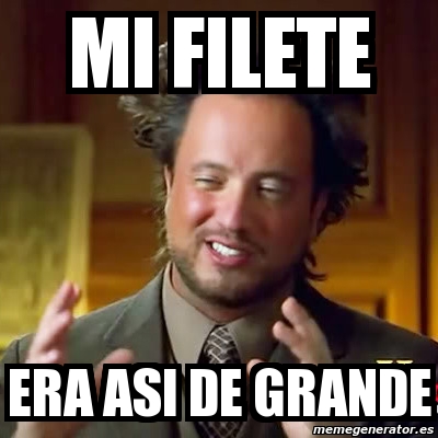 Meme Ancient Aliens Mi Filete Era Asi De Grande