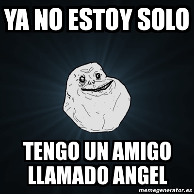 Meme Forever Alone Ya No Estoy Solo Tengo Un Amigo Llamado Angel 99815