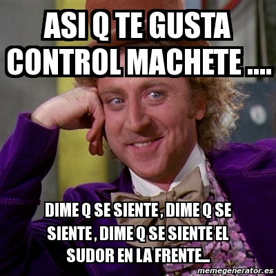 Meme Willy Wonka Asi Q Te Gusta Control Machete Dime Q Se Siente