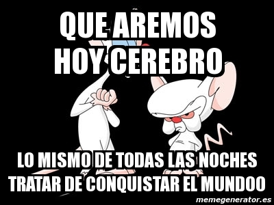 Meme Personalizado Que Aremos Hoy Cerebro Lo Mismo De Todas Las