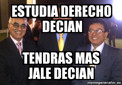 Meme Personalizado Estudia Derecho Decian Tendras Mas Jale Decian