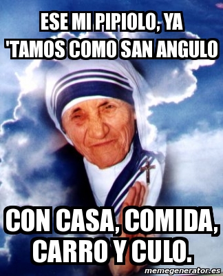 Meme Personalizado Ese Mi Pipiolo Ya Tamos Como San Angulo Con Casa