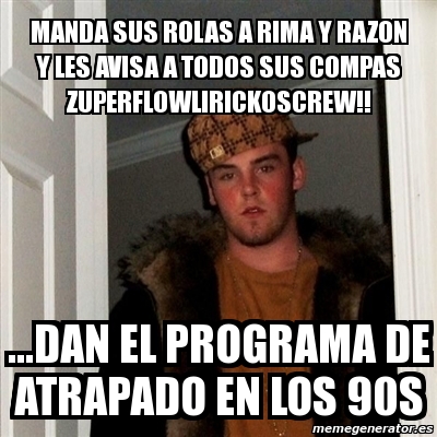 Meme Scumbag Steve Manda Sus Rolas A Rima Y Razon Y Les Avisa A Todos