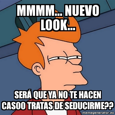 Meme Futurama Fry mmmm nuevo look serÃ que ya no te hacen