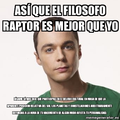 Meme Sheldon Cooper As Que El Filosofo Raptor Es Mejor Que Yo D Game