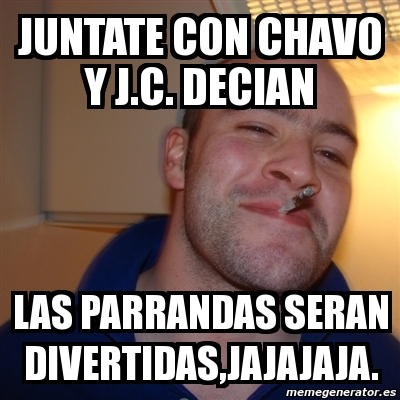 Meme Greg JUNTATE CON CHAVO Y J C DECIAN LAS PARRANDAS SERAN