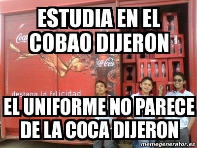 Meme Personalizado Estudia En El Cobao Dijeron El Uniforme No Parece