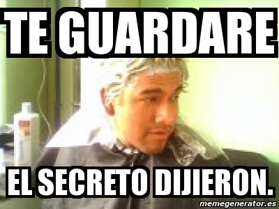 Meme Personalizado Te Guardare El Secreto Dijieron