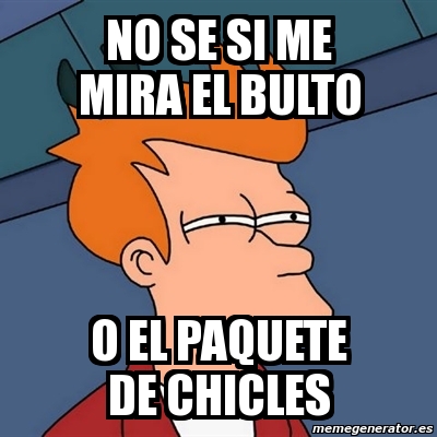 Meme Futurama Fry No Se Si Me Mira El Bulto O El Paquete De Chicles