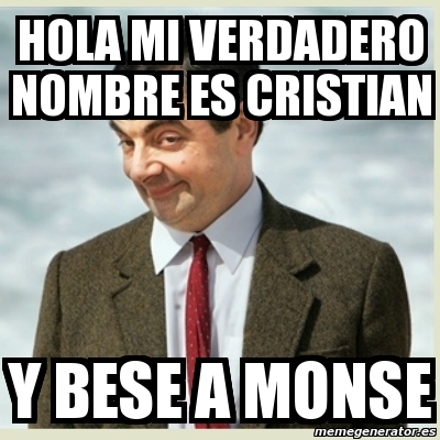 Meme Mr Bean Hola Mi Verdadero Nombre Es Cristian Y Bese A Monse