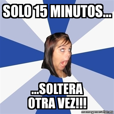 Meme Annoying Facebook Girl Solo Minutos Soltera Otra Vez