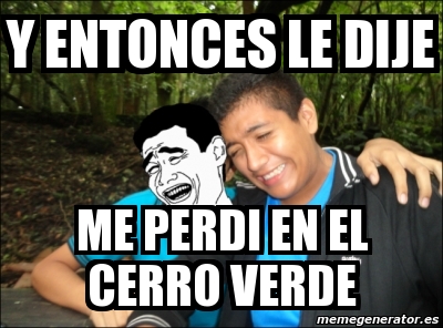 Meme Personalizado Y Entonces Le Dije Me Perdi En El Cerro Verde