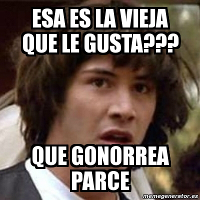 A La Vieja Le Gusta Que La Cojan X El Culo Grandes Pija | meme keanu reeves esa es la vieja que le gusta que A La Vieja Le Gusta Que La Cojan X El Culo Grandes Pija | meme keanu reeves esa es la vieja que le gusta que