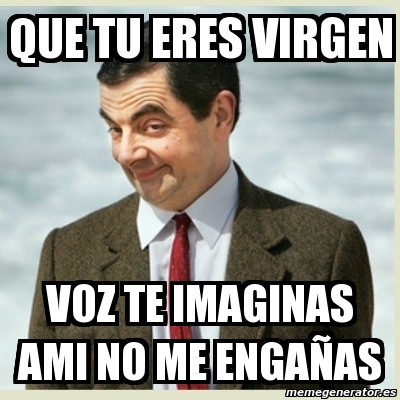 Meme Mr Bean Que Tu Eres Virgen Voz Te Imaginas Ami No Me Enga As