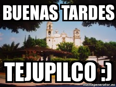 Meme Personalizado Buenas Tardes Tejupilco 1008413