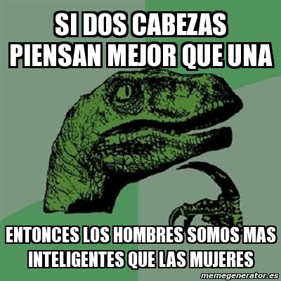 Meme Filosoraptor Si Dos Cabezas Piensan Mejor Que Una Entonces Los