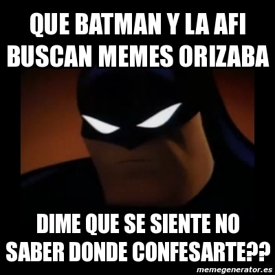 Meme Disapproving Batman QUE BATMAN Y LA AFI BUSCAN MEMES ORIZABA